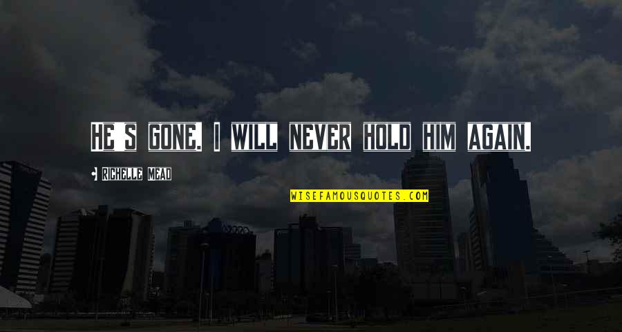 Byron Dorgan Quotes By Richelle Mead: He's gone. I will never hold him again.