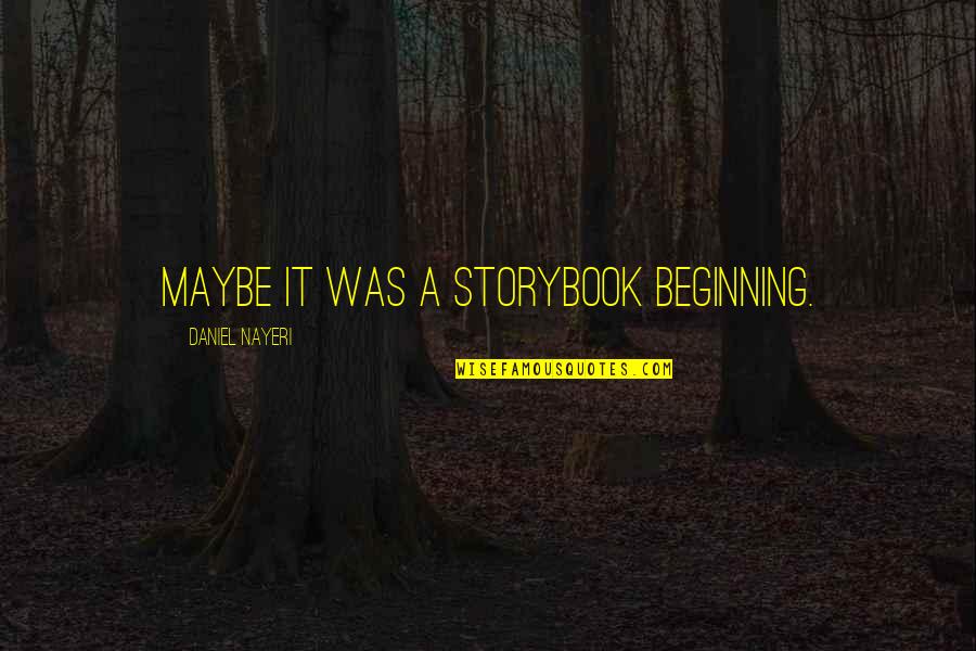 Byron Katie Business Quote Quotes By Daniel Nayeri: Maybe it was a storybook beginning. Byron Katie Business Quote Quotes By Daniel Nayeri: Maybe it was a storybook beginning.