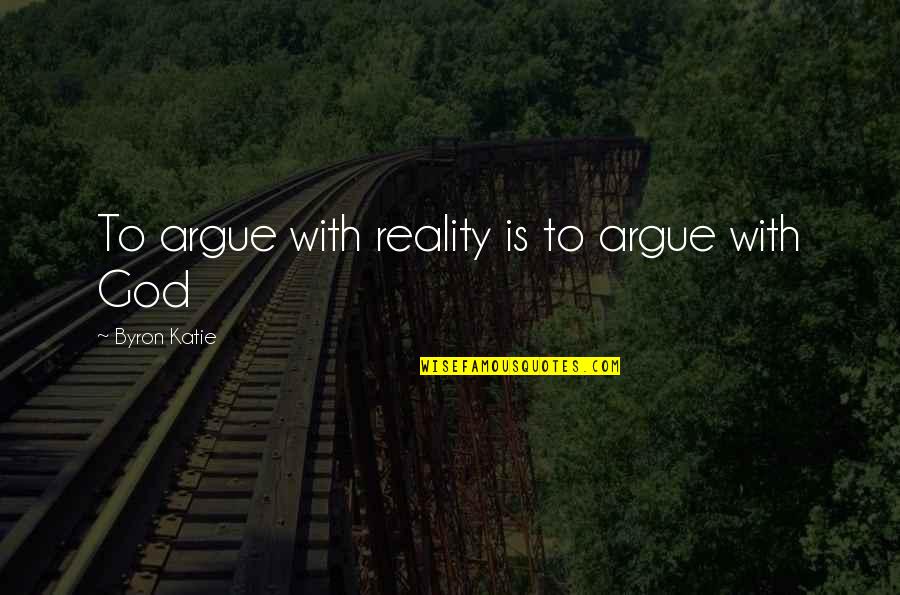 Byron Katie Quotes By Byron Katie: To argue with reality is to argue with