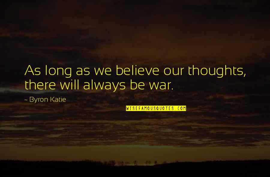 Byron Katie Quotes By Byron Katie: As long as we believe our thoughts, there