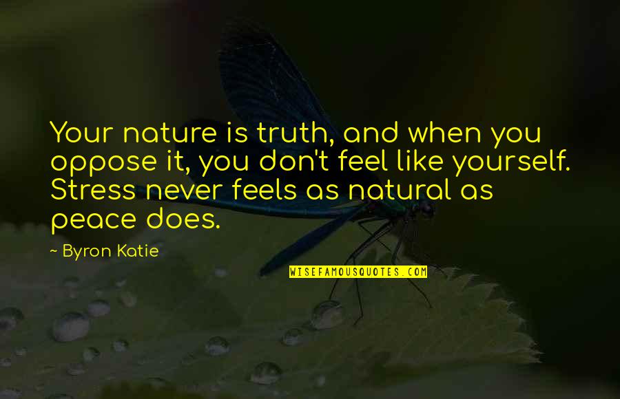 Byron Katie Quotes By Byron Katie: Your nature is truth, and when you oppose