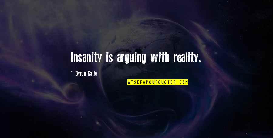 Byron Katie Quotes By Byron Katie: Insanity is arguing with reality.
