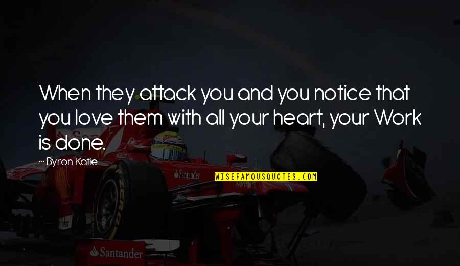 Byron Katie Quotes By Byron Katie: When they attack you and you notice that