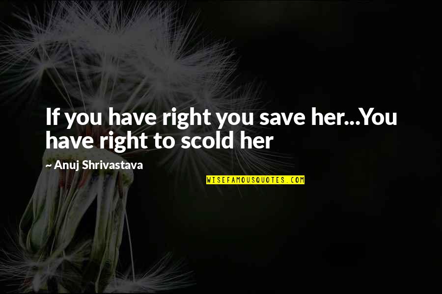 Byron Poetry Quotes By Anuj Shrivastava: If you have right you save her...You have