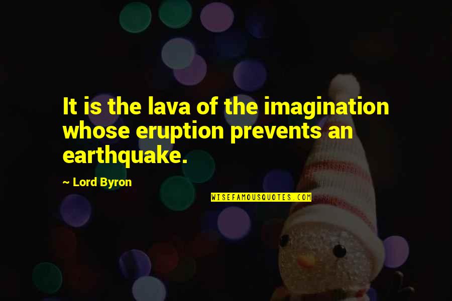 Byron Poetry Quotes By Lord Byron: It is the lava of the imagination whose