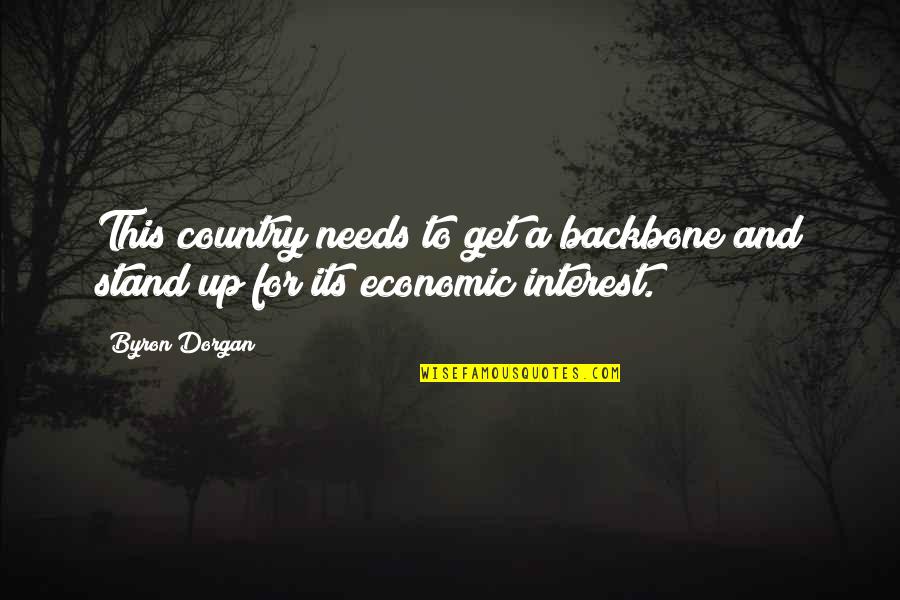 Byron Quotes By Byron Dorgan: This country needs to get a backbone and