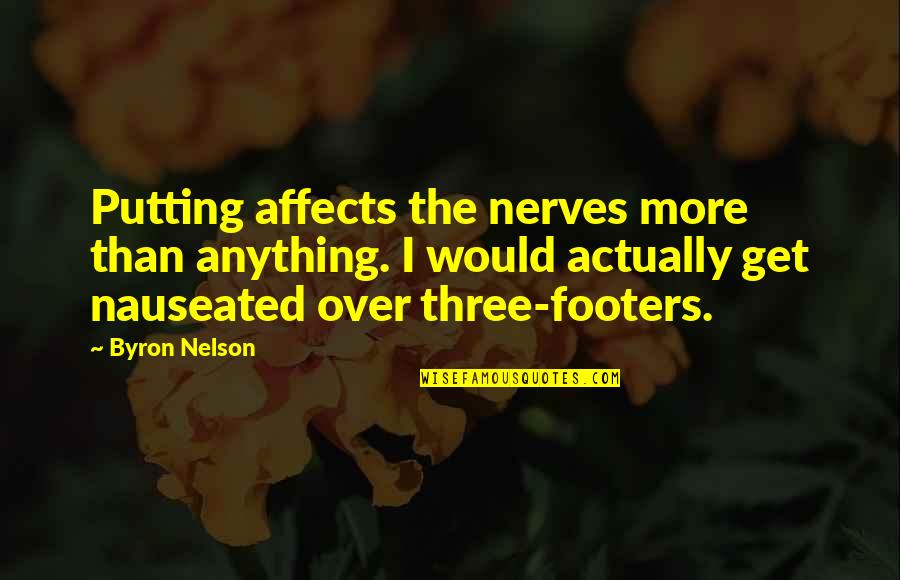 Byron Quotes By Byron Nelson: Putting affects the nerves more than anything. I