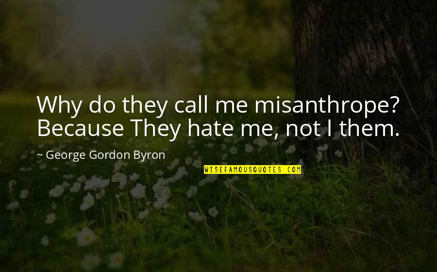 Byron Quotes By George Gordon Byron: Why do they call me misanthrope? Because They