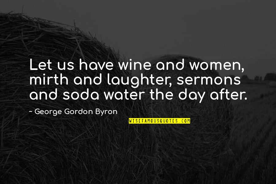 Byron Quotes By George Gordon Byron: Let us have wine and women, mirth and