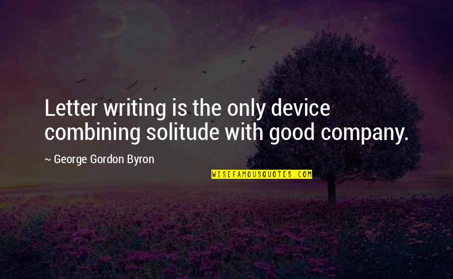 Byron Quotes By George Gordon Byron: Letter writing is the only device combining solitude