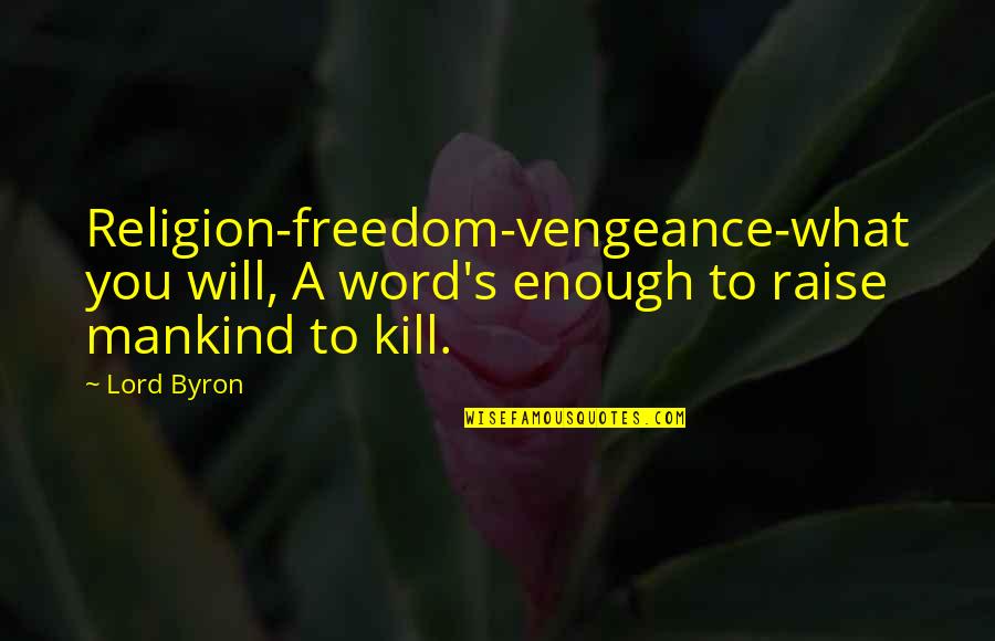 Byron Quotes By Lord Byron: Religion-freedom-vengeance-what you will, A word's enough to raise