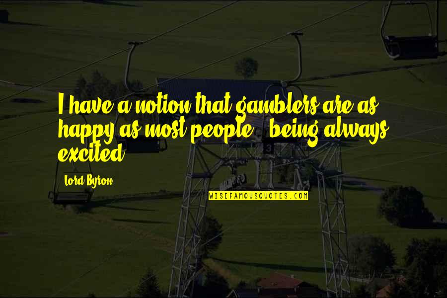 Byron Quotes By Lord Byron: I have a notion that gamblers are as