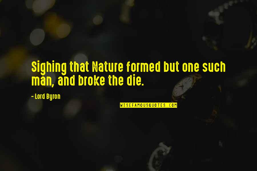 Byron Quotes By Lord Byron: Sighing that Nature formed but one such man,