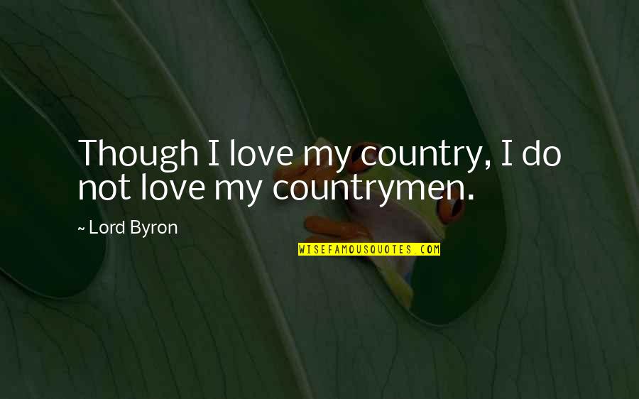 Byron Quotes By Lord Byron: Though I love my country, I do not