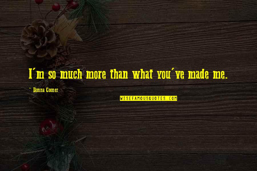Byrons Bbq Auburn Al Quotes By Donna Cooner: I'm so much more than what you've made Byrons Bbq Auburn Al Quotes By Donna Cooner: I'm so much more than what you've made