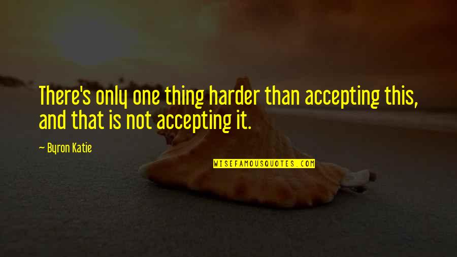 Byron's Quotes By Byron Katie: There's only one thing harder than accepting this,