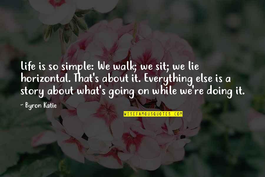 Byron's Quotes By Byron Katie: Life is so simple: We walk; we sit;