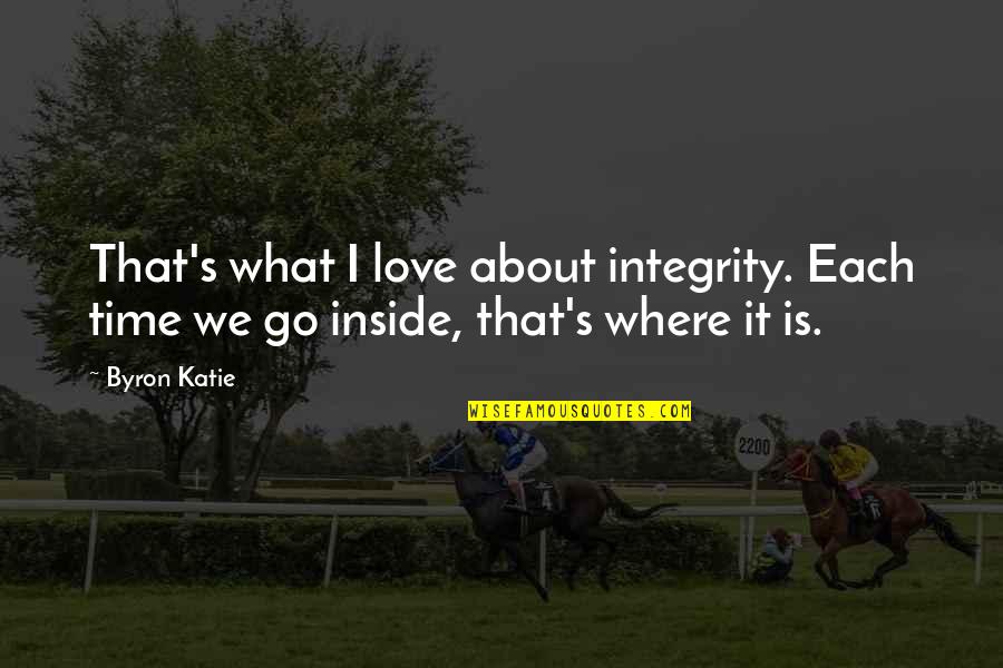 Byron's Quotes By Byron Katie: That's what I love about integrity. Each time
