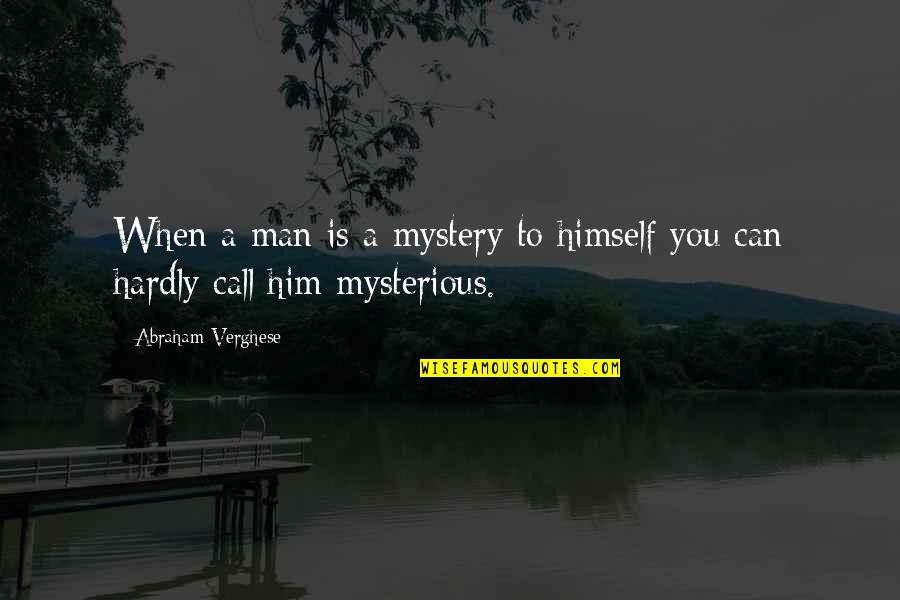 Byrony Homan Quotes By Abraham Verghese: When a man is a mystery to himself