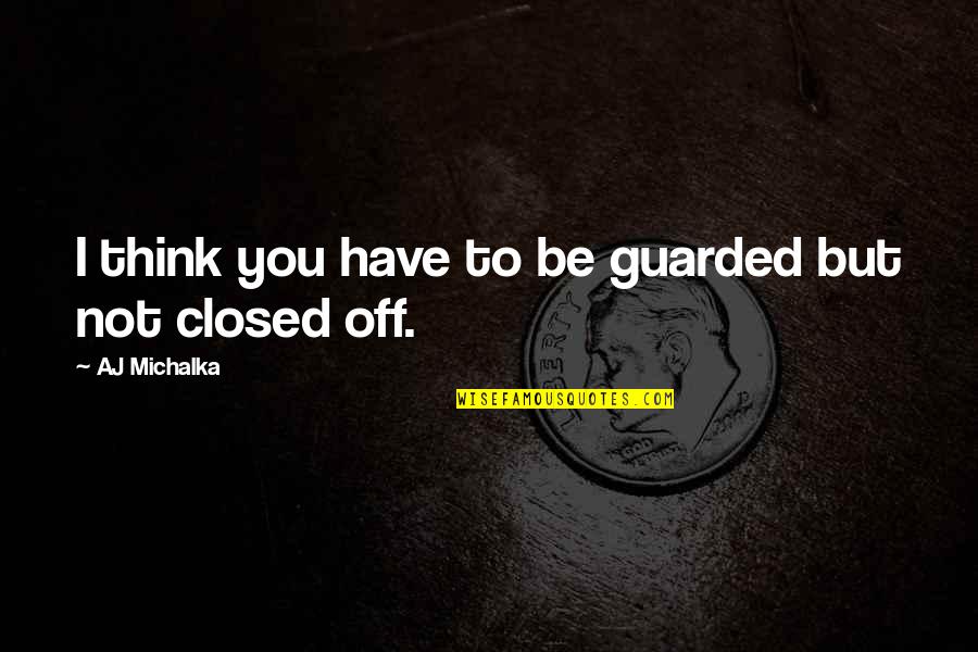 Byrum Heating Quotes By AJ Michalka: I think you have to be guarded but Byrum Heating Quotes By AJ Michalka: I think you have to be guarded but