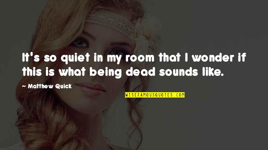 Byrzylyku Quotes By Matthew Quick: It's so quiet in my room that I
