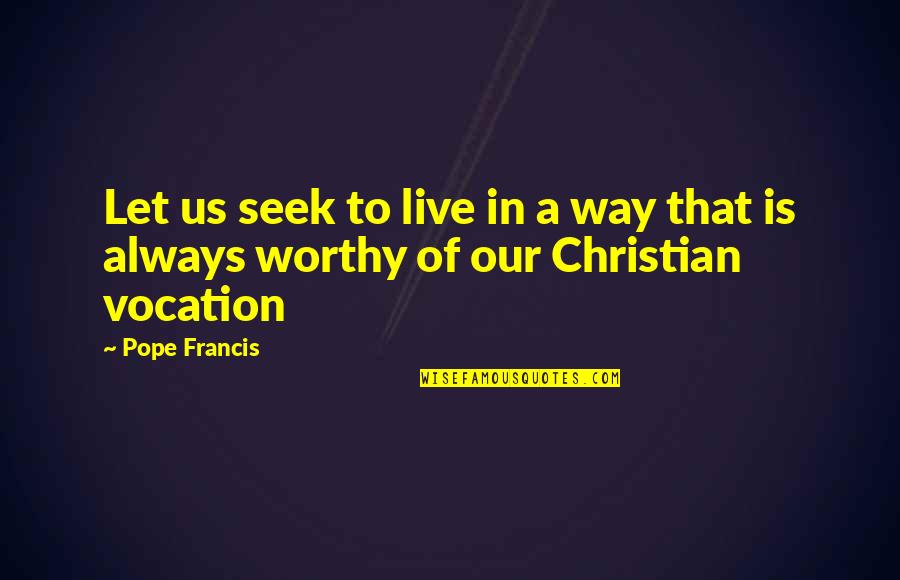 Byss Quotes By Pope Francis: Let us seek to live in a way