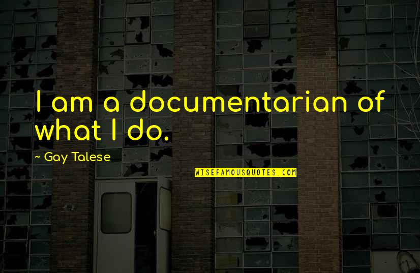 Bysshe Pronunciation Quotes By Gay Talese: I am a documentarian of what I do.