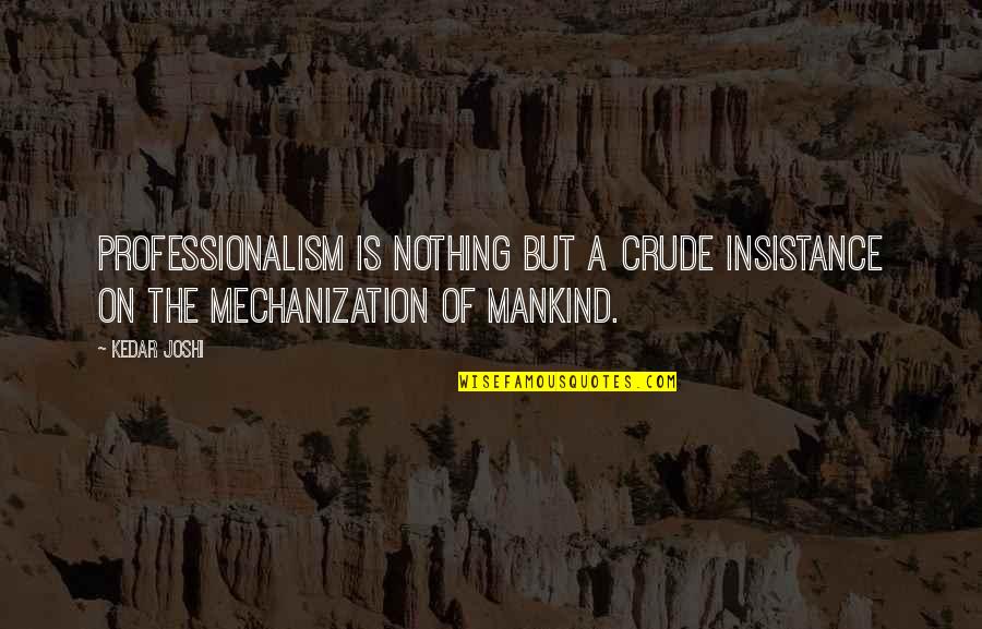 Bysshe Pronunciation Quotes By Kedar Joshi: Professionalism is nothing but a crude insistance on