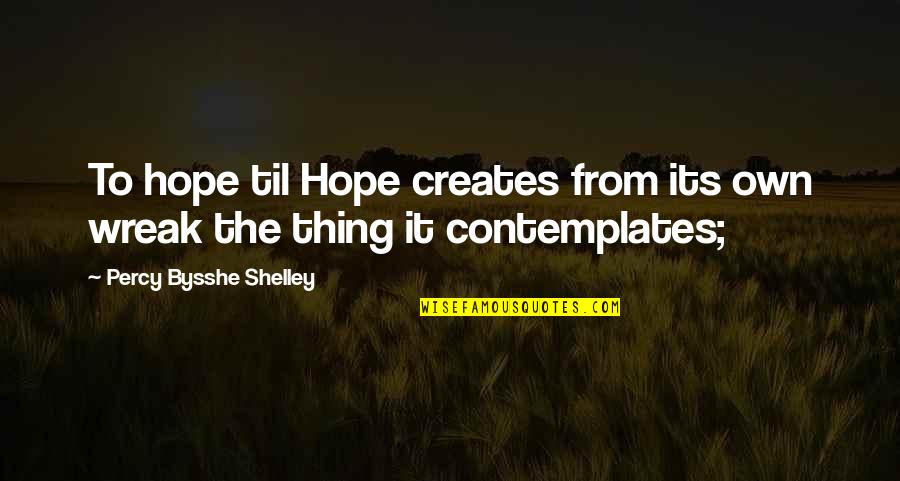 Bysshe Quotes By Percy Bysshe Shelley: To hope til Hope creates from its own Bysshe Quotes By Percy Bysshe Shelley: To hope til Hope creates from its own
