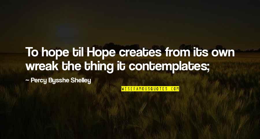 Bysshe Quotes By Percy Bysshe Shelley: To hope til Hope creates from its own