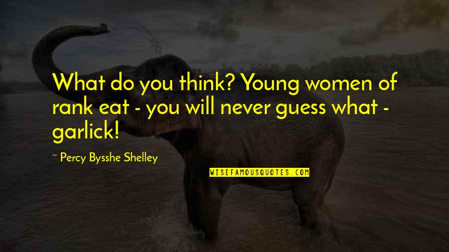 Bysshe Quotes By Percy Bysshe Shelley: What do you think? Young women of rank