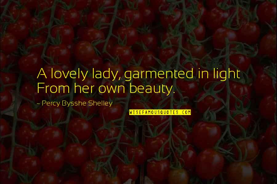 Bysshe Quotes By Percy Bysshe Shelley: A lovely lady, garmented in light From her