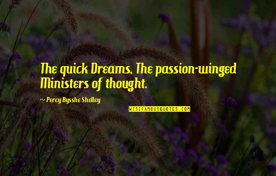 Bysshe Quotes By Percy Bysshe Shelley: The quick Dreams, The passion-winged Ministers of thought. Bysshe Quotes By Percy Bysshe Shelley: The quick Dreams, The passion-winged Ministers of thought.