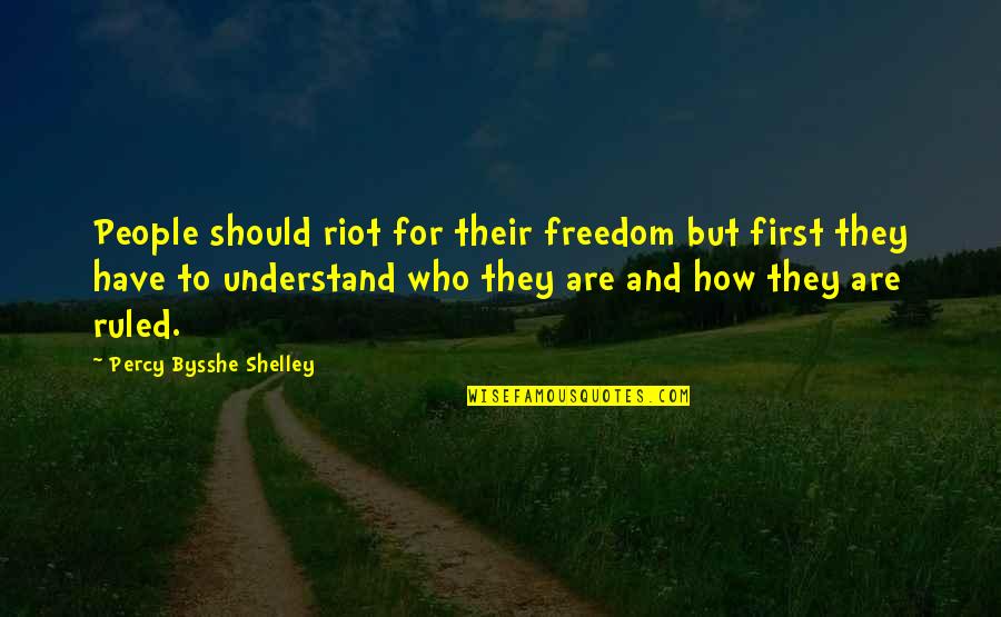 Bysshe Quotes By Percy Bysshe Shelley: People should riot for their freedom but first