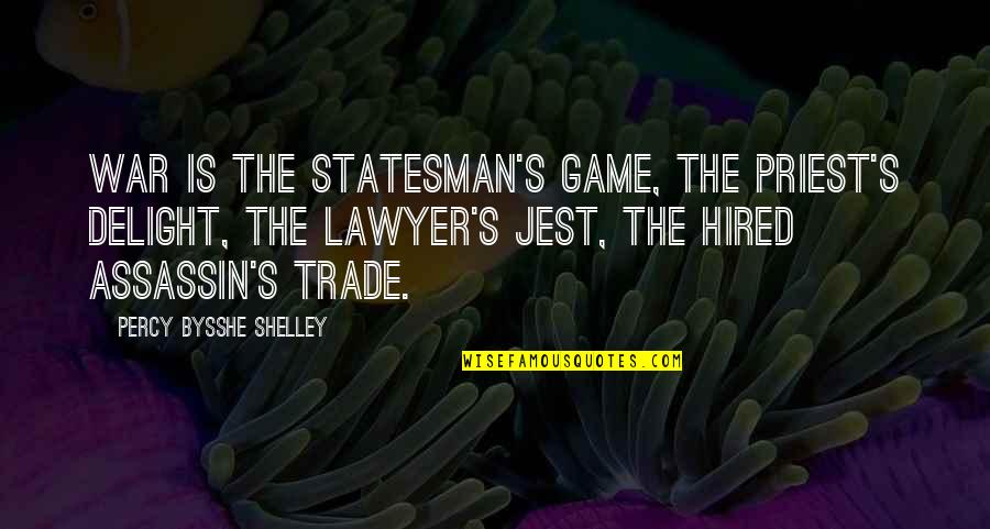 Bysshe Quotes By Percy Bysshe Shelley: War is the statesman's game, the priest's delight,