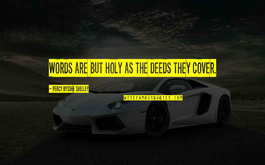 Bysshe Quotes By Percy Bysshe Shelley: Words are but holy as the deeds they