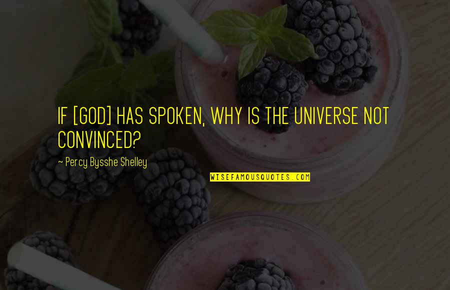 Bysshe Quotes By Percy Bysshe Shelley: IF [GOD] HAS SPOKEN, WHY IS THE UNIVERSE