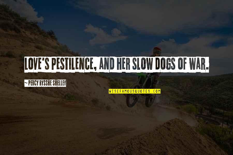 Bysshe Quotes By Percy Bysshe Shelley: Love's Pestilence, and her slow dogs of war.