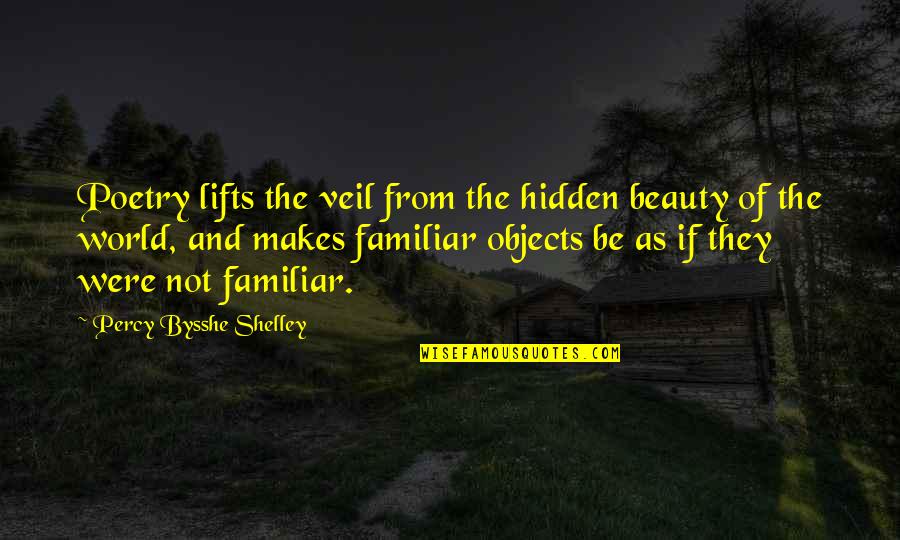 Bysshe Quotes By Percy Bysshe Shelley: Poetry lifts the veil from the hidden beauty