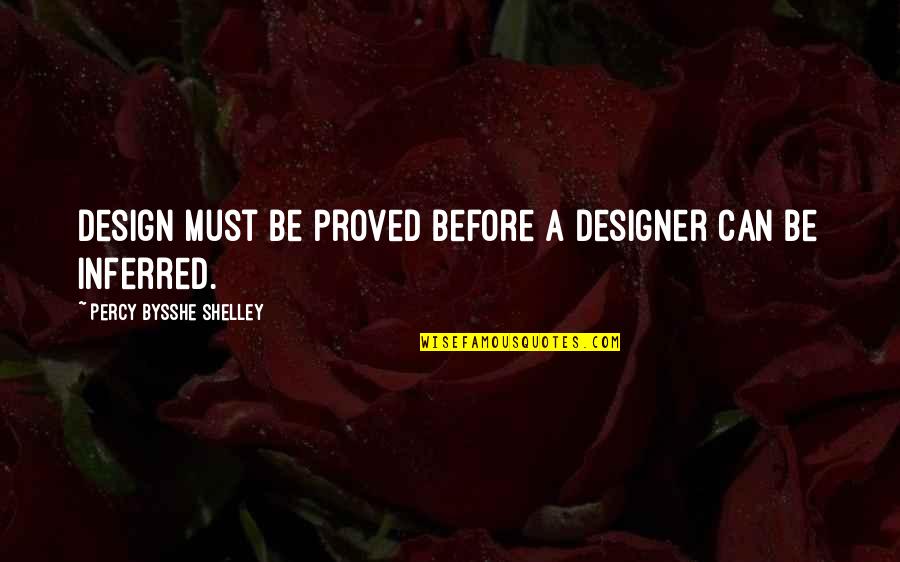 Bysshe Quotes By Percy Bysshe Shelley: Design must be proved before a designer can