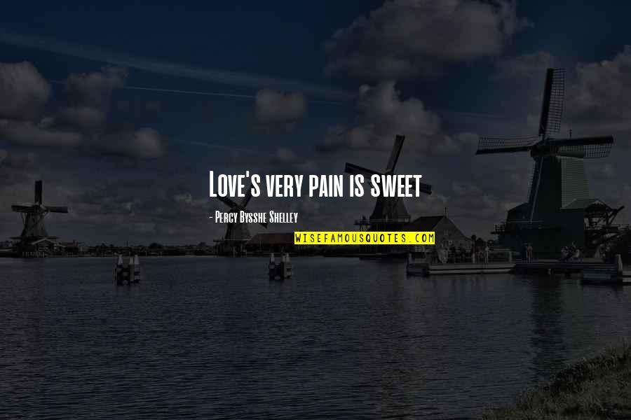 Bysshe Quotes By Percy Bysshe Shelley: Love's very pain is sweet