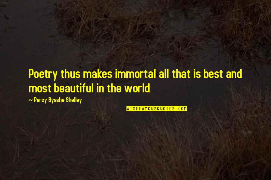 Bysshe Quotes By Percy Bysshe Shelley: Poetry thus makes immortal all that is best