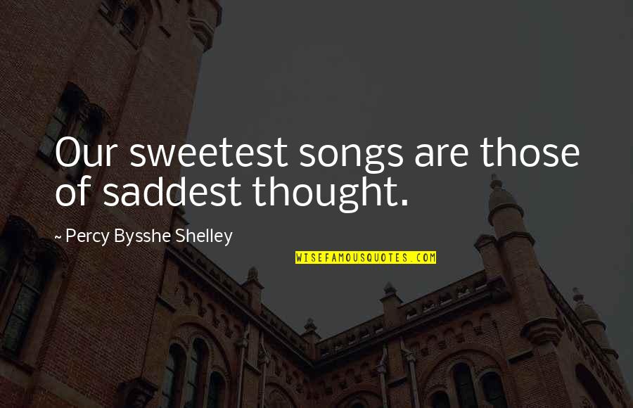 Bysshe Quotes By Percy Bysshe Shelley: Our sweetest songs are those of saddest thought.