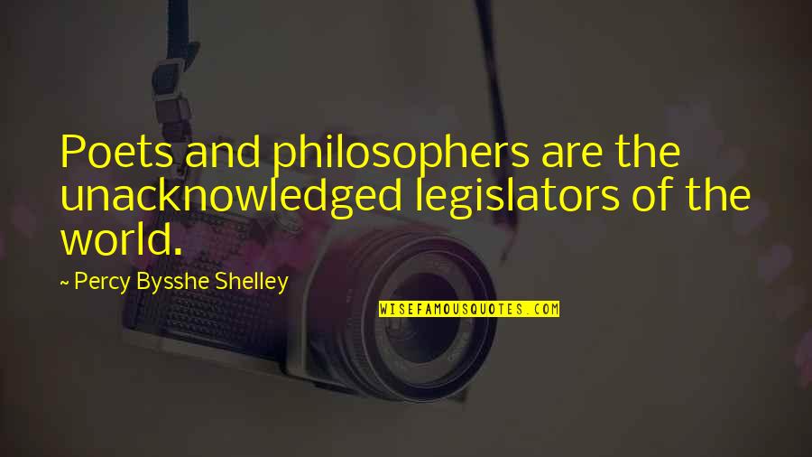 Bysshe Quotes By Percy Bysshe Shelley: Poets and philosophers are the unacknowledged legislators of