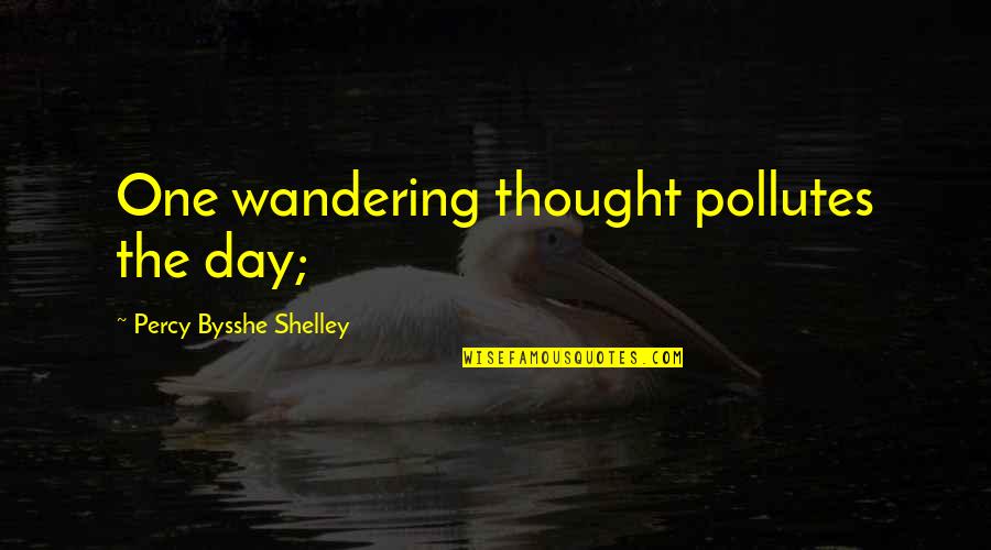 Bysshe Quotes By Percy Bysshe Shelley: One wandering thought pollutes the day;