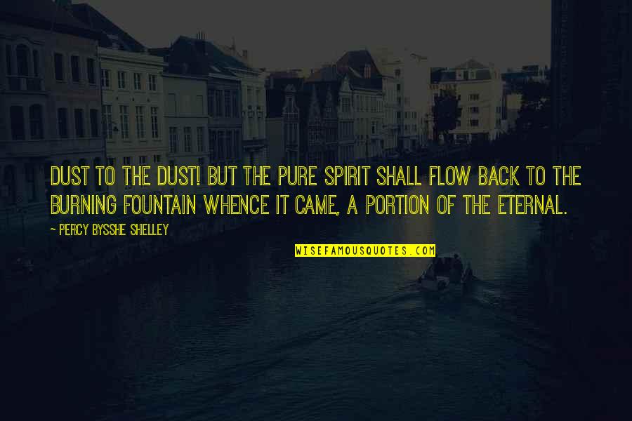 Bysshe Quotes By Percy Bysshe Shelley: Dust to the dust! but the pure spirit Bysshe Quotes By Percy Bysshe Shelley: Dust to the dust! but the pure spirit
