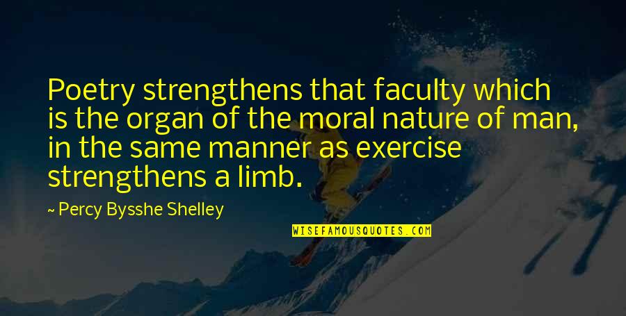 Bysshe Quotes By Percy Bysshe Shelley: Poetry strengthens that faculty which is the organ Bysshe Quotes By Percy Bysshe Shelley: Poetry strengthens that faculty which is the organ