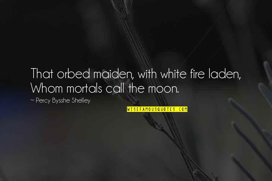 Bysshe Quotes By Percy Bysshe Shelley: That orbed maiden, with white fire laden, Whom