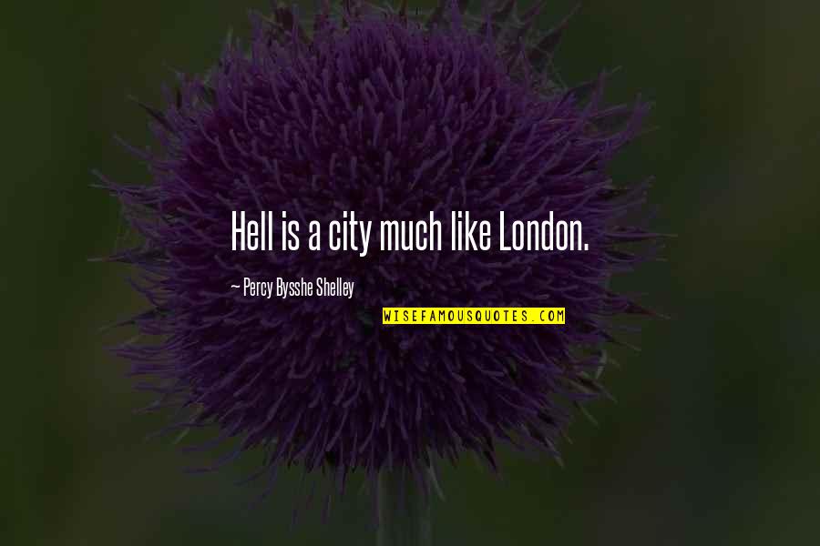 Bysshe Quotes By Percy Bysshe Shelley: Hell is a city much like London.