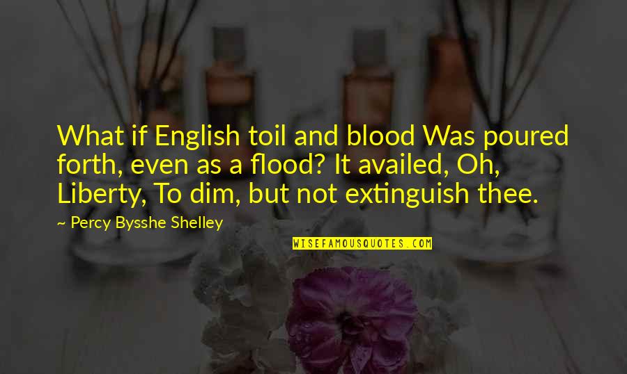 Bysshe Shelley Quotes By Percy Bysshe Shelley: What if English toil and blood Was poured